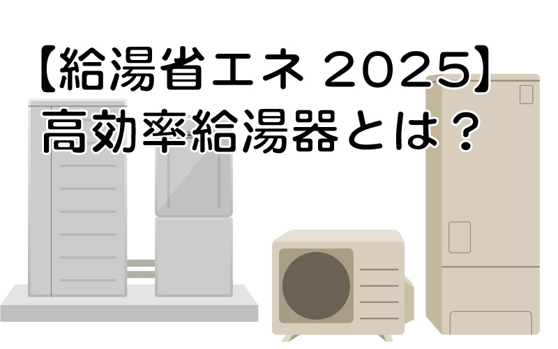 【給湯省エネ2025】高効率給湯器とは？