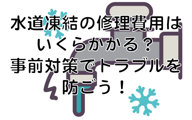 水道凍結の修理費用はいくらかかる？事前対策でトラブルを防ごう！        