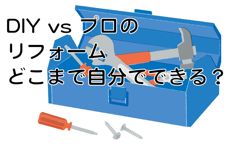 DIY vs プロのリフォーム どこまで自分でできる?