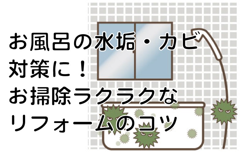 お風呂の水垢・カビ対策に！お掃除ラクラクなリフォームのコツ