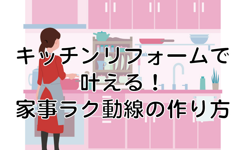 キッチンリフォームで叶える！家事ラク動線の作り方