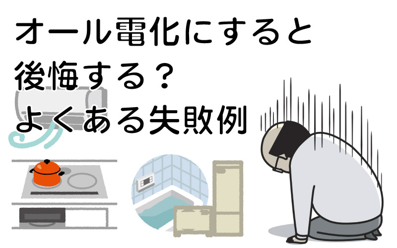 オール電化にすると後悔する？よくある失敗例