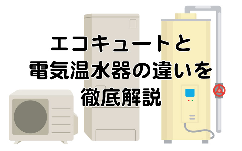 エコキュートと電気温水器の違いを徹底解説