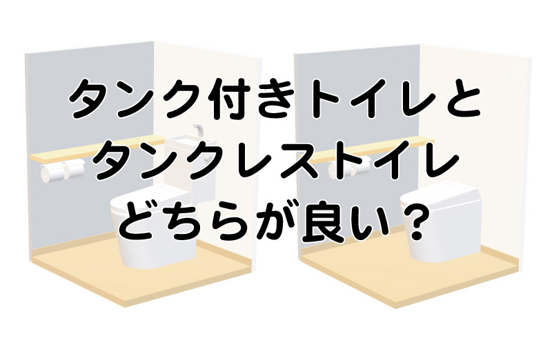 タンク付きトイレとタンクレストイレどちらが良い？