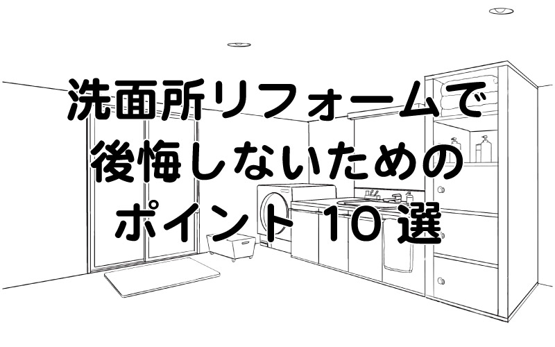 洗面所リフォームで後悔しないためのポイント10選
