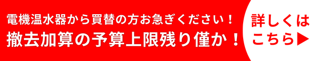 電機温水器撤去加算の予算上限残り僅か！